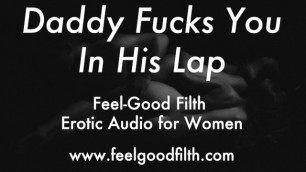DDLG Roleplay: Daddy Fucks You In His Lap (Erotic Audio for Women)
