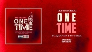 Tkbthegreat - One Time ft. Young Aquafiina & Tay-Ferda