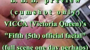 BBB preview: VICCA 's "5th Official Facial"(cum only)WMV withSloMo