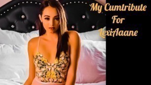 My Cumtribute For LexiAaane