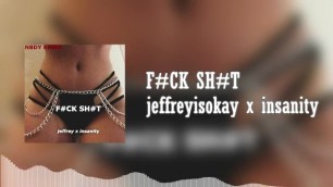 jeffreyisokay x insanity - F#CK SH#T