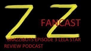 ZZ FANCAST EPISODE 3: BRAZZIBOTS PART 3 PODCAST REVIEW