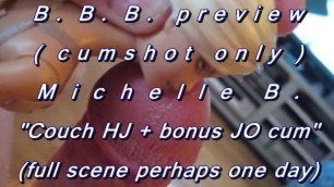 B.B.B.preview: Michelle B. "couchHJ & bonus J/O"(cumshots only)AVI no SloMo